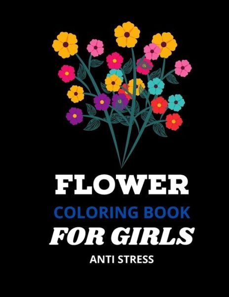 Cover for MD Asaduzzaman · Flower Coloring Book For Girls Anti Stress: Beautiful Flower Coloring Book for Seniors, Adults, YouthStress-Relieving Books to Calm the Nerves30 ... Stress ProjectsGreat Leisure Activities (Taschenbuch) (2021)