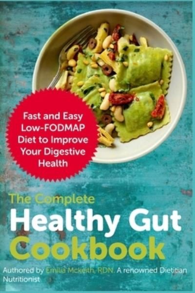 Cover for Emilia McKeith Rdn · The Complete Healthy Gut Cookbook: Fast and Easy Low-FODMAP Diet to Improve Your Digestive Health (Paperback Book) (2021)