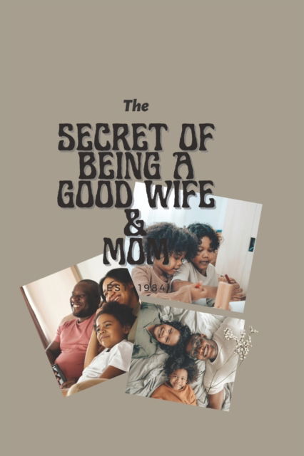 Cover for Clark Scott · The Secret of Being a Good Wife and Mother: The secret of every successful family (Paperback Book) (2022)