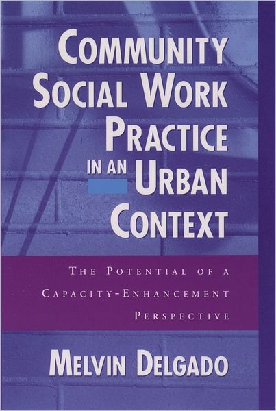 Cover for Delgado, Melvin (Professor of Social Work and Chair of Macro Practice, Professor of Social Work and Chair of Macro Practice, Boston University School of Social Work) · Community Social Work Practice in an Urban Context: The Potential of a Capacity Enhancement Perspective (Hardcover Book) (1999)