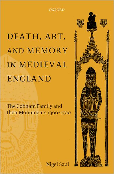 Cover for Saul, Nigel (Professor of Medieval History, Professor of Medieval History, Royal Holloway and Bedford New College, London) · Death, Art, and Memory in Medieval England: The Cobham Family and their Monuments 1300-1500 (Hardcover Book) (2001)