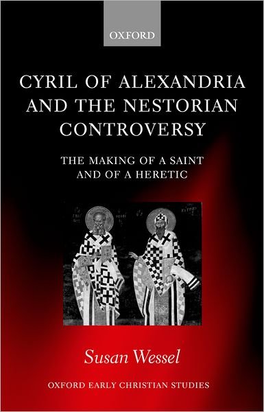 Cover for Wessel, Susan (, Assistant Professor of Greek Patristics, Catholic University of America) · Cyril of Alexandria and the Nestorian Controversy: The Making of a Saint and of a Heretic - Oxford Early Christian Studies (Hardcover bog) (2004)