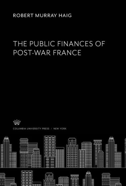 Cover for Robert Murray Haig · The Public Finances of Post-War France (Hardcover Book) (2020)