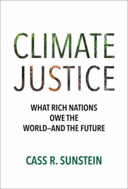 Cover for Cass R. Sunstein · Climate Justice: What Rich Nations Owe the World—and the Future (Hardcover Book) (2025)