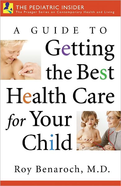 Cover for Roy Benaroch M.D. · A Guide to Getting the Best Health Care for Your Child - The Praeger Series on Contemporary Health and Living (Hardcover Book) (2007)
