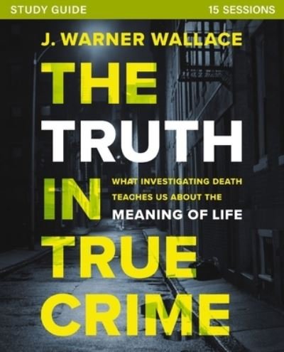 Cover for J. Warner Wallace · The Truth in True Crime Investigator's Guide plus Streaming Video: What Investigating Death Teaches Us About the Meaning of Life? (Paperback Book) (2024)