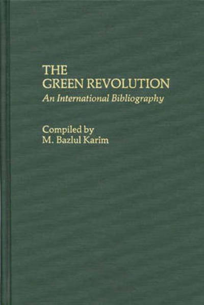 Cover for M. Bazlul Karim · The Green Revolution: An International Bibliography - Bibliographies and Indexes in Economics and Economic History (Hardcover Book) (1986)