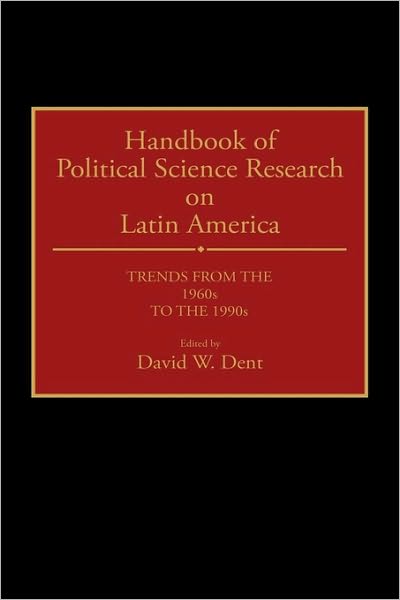 Cover for David Dent · Handbook of Political Science Research on Latin America: Trends from the 1960s to the 1990s (Hardcover Book) (1990)