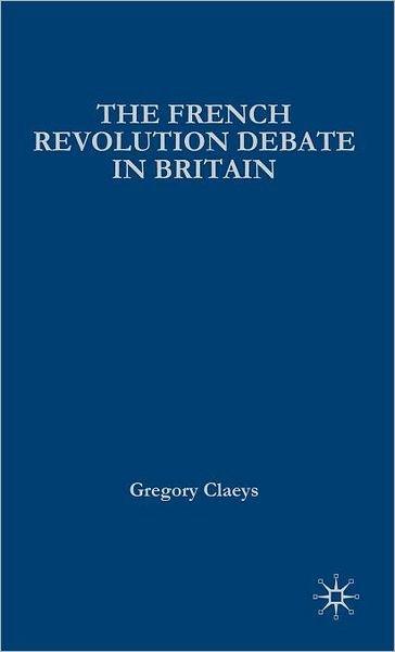 Cover for Gregory Claeys · French Revolution Debate in Britain: The Origins of Modern Politics - British History in Perspective (Hardcover bog) (2007)