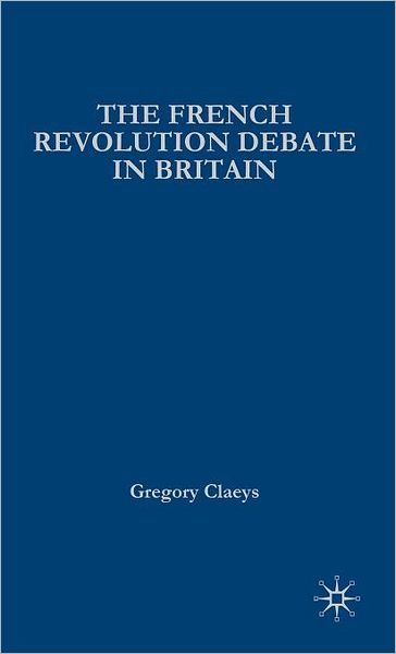 Cover for Gregory Claeys · French Revolution Debate in Britain: The Origins of Modern Politics - British History in Perspective (Gebundenes Buch) (2007)