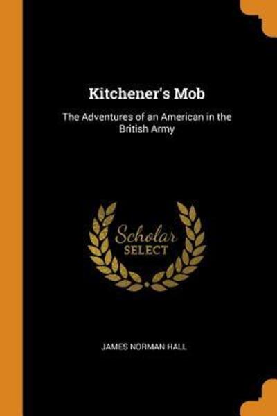 Kitchener's Mob The Adventures of an American in the British Army - James Norman Hall - Books - Franklin Classics Trade Press - 9780343724467 - October 18, 2018