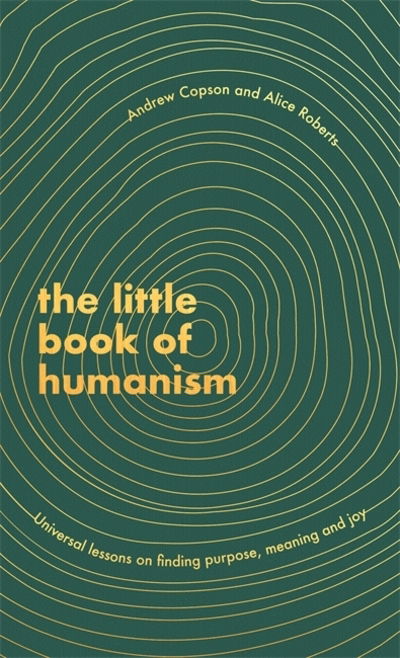 Cover for Alice Roberts · The Little Book of Humanism: Universal lessons on finding purpose, meaning and joy (Gebundenes Buch) (2020)