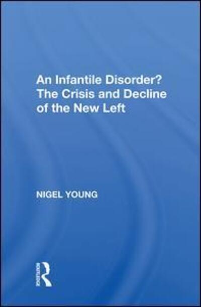 Cover for Young, Nigel (Colgate University, USA) · An Infantile Disorder?: The Crisis And Decline Of The New Left (Hardcover Book) (2019)