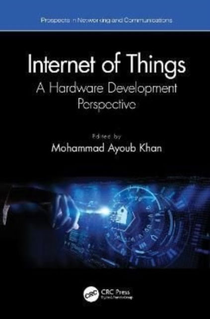 Internet of Things: A Hardware Development Perspective - Prospects in Networking and Communications – P-NetCom - - Livros - Taylor & Francis Ltd - 9780367641467 - 8 de junho de 2022