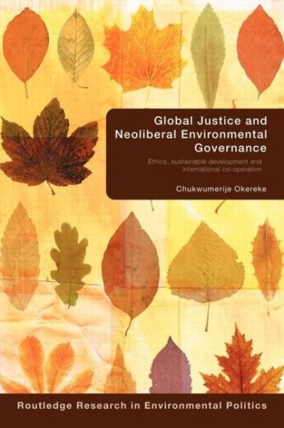 Cover for Okereke, Chukwumerije (University of East Anglia, UK) · Global Justice and Neoliberal Environmental Governance: Ethics, Sustainable Development and International Co-Operation - Environmental Politics (Paperback Bog) (2010)
