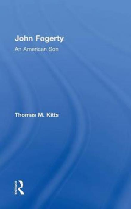 Cover for Kitts, Thomas M. (St. John's University, USA. Professor of English and Chair of the Division of English / Speech at St. John’s University, NY.) · John Fogerty: An American Son (Inbunden Bok) (2015)