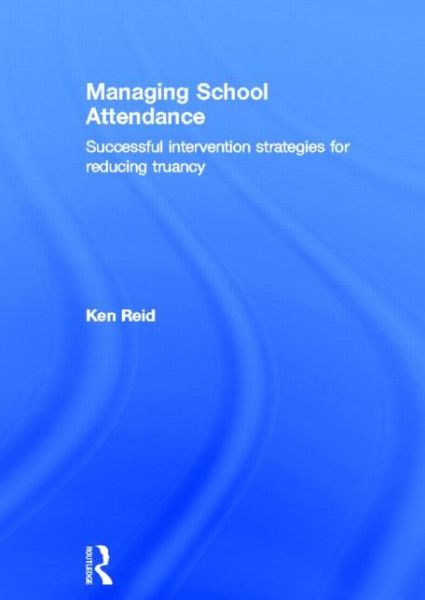 Cover for Ken Reid · Managing School Attendance: Successful intervention strategies for reducing truancy (Gebundenes Buch) (2013)