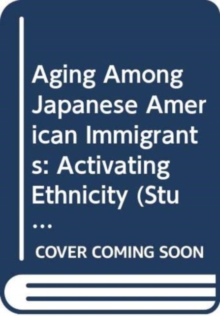Cover for Itsuko Kanamoto · Aging Among Japanese American Immigrants: Activating Ethnicity - Studies in Asian Americans (Hardcover Book) (2024)