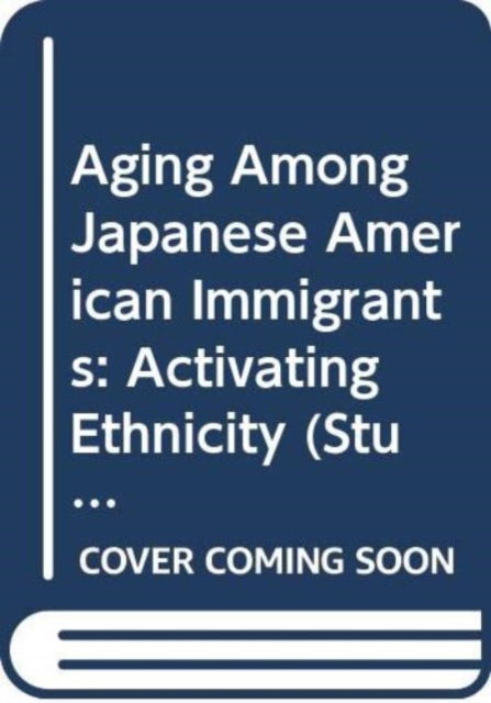 Cover for Itsuko Kanamoto · Aging Among Japanese American Immigrants: Activating Ethnicity - Studies in Asian Americans (Inbunden Bok) (2024)