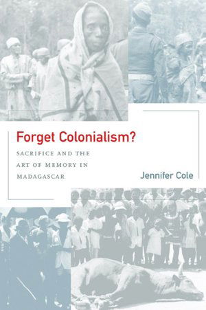 Cover for Jennifer Cole · Forget Colonialism?: Sacrifice and the Art of Memory in Madagascar - Ethnographic Studies in Subjectivity (Paperback Book) (2001)