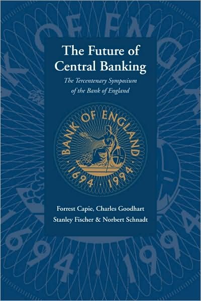 Cover for Capie, Forrest (City University London) · The Future of Central Banking: The Tercentenary Symposium of the Bank of England (Paperback Book) (2008)