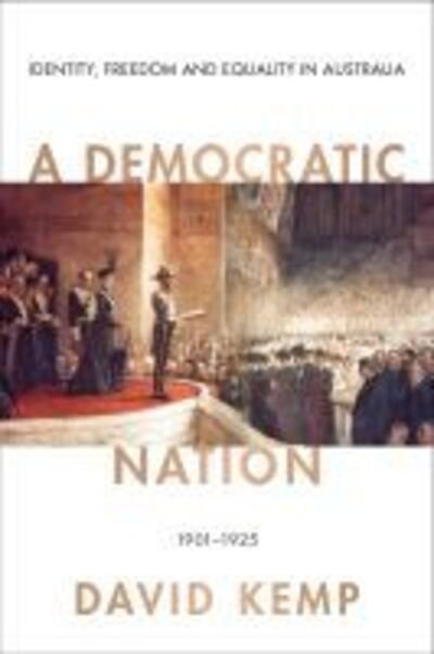 A Democratic Nation: Identity, Freedom and Equality in Australia 1901-1925 - David Kemp - Books - Melbourne University Press - 9780522873467 - November 19, 2019