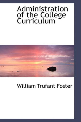 Cover for William Trufant Foster · Administration of the College Curriculum (Paperback Book) (2008)