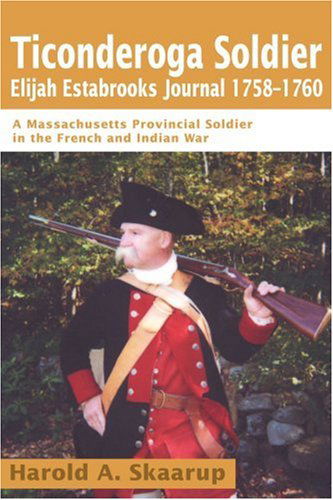 Ticonderoga Soldierelijah Estabrooks Journal 1758-1760: a Massachusetts Provincial Soldier in the French and Indian War - Harold Skaarup - Kirjat - iUniverse - 9780595169467 - torstai 1. maaliskuuta 2001