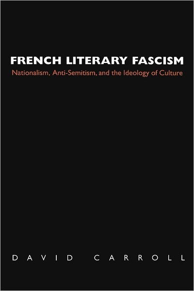 Cover for David Carroll · French Literary Fascism: Nationalism, Anti-Semitism, and the Ideology of Culture (Paperback Book) (1998)