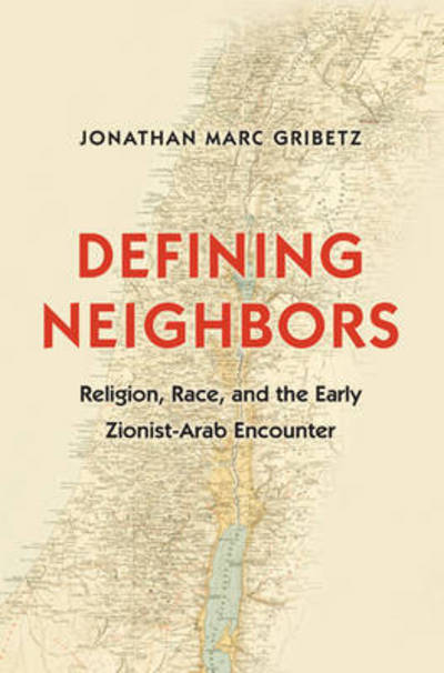 Cover for Jonathan Marc Gribetz · Defining Neighbors: Religion, Race, and the Early Zionist-Arab Encounter - Jews, Christians, and Muslims from the Ancient to the Modern World (Paperback Book) (2016)