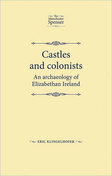 Cover for Eric Klingelhofer · Castles and Colonists: An Archaeology of Elizabethan Ireland - The Manchester Spenser (Hardcover Book) (2010)