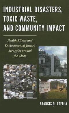 Cover for Francis O. Adeola · Industrial Disasters, Toxic Waste, and Community Impact: Health Effects and Environmental Justice Struggles Around the Globe (Hardcover Book) (2012)
