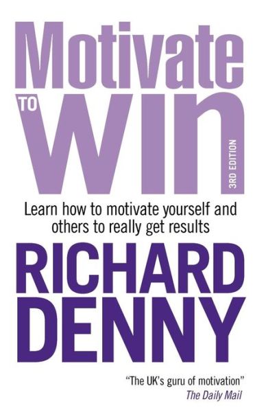 Cover for Richard Denny · Motivate to Win: Learn How to Motivate Yourself and Others to Really Get Results (Paperback Book) [3 Revised edition] (2009)