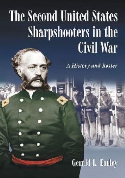 Cover for Gerald L. Earley · The Second United States Sharpshooters in the Civil War: A History and Roster (Paperback Book) (2014)