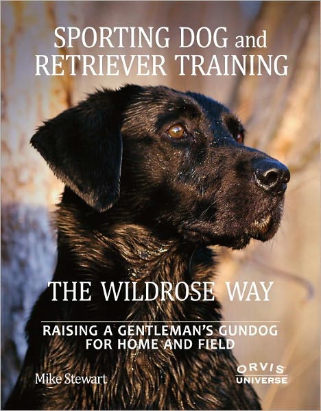 Cover for Mike Stewart · Sporting Dog and Retriever Training: The Wildrose Way: Raising a Gentleman's Gundog for Home and Field (Hardcover Book) (2012)