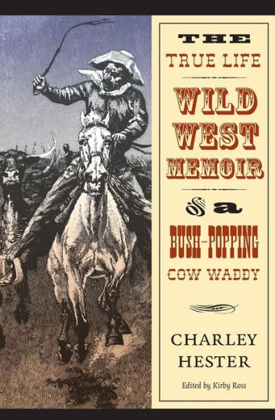 The True Life Wild West Memoir of a Bush-Popping Cow Waddy - Charley Hester - Books - University of Nebraska Press - 9780803273467 - October 1, 2004