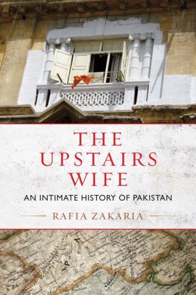 Cover for Rafia Zakaria · The Upstairs Wife: An Intimate History of Pakistan (Paperback Book) (2016)