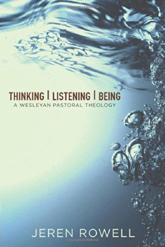 Cover for Jeren Rowell · Thinking, Listening, Being: Wesleyan Pastoral Disciplines (Paperback Book) (2014)