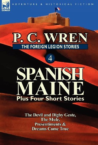 Cover for P C Wren · The Foreign Legion Stories 4: Spanish Maine Plus Four Short Stories: The Devil and Digby Geste, the Mule, Presentiments, &amp; Dreams Come True (Gebundenes Buch) (2012)