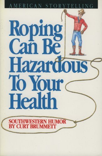 Cover for Curt Brummett · Roping Can Be Hazardous to Your Health: Southwestern Humor (Paperback Book) [1st edition] (2006)