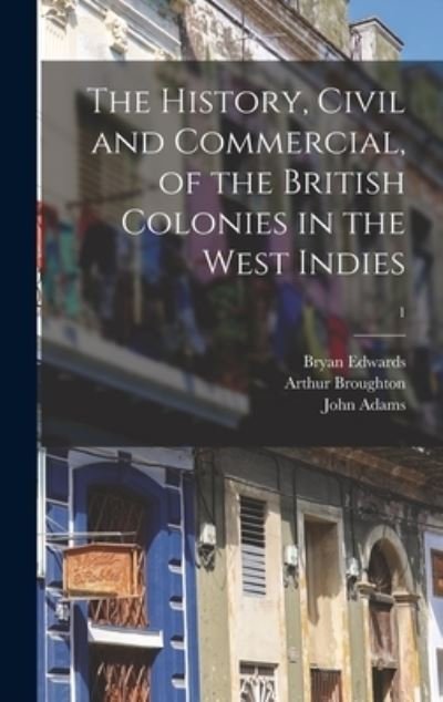 Cover for Bryan 1743-1800 Edwards · The History, Civil and Commercial, of the British Colonies in the West Indies; 1 (Hardcover Book) (2021)