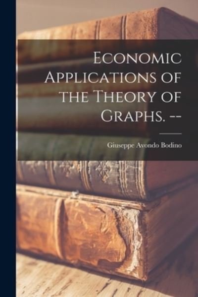 Cover for Giuseppe Avondo Bodino · Economic Applications of the Theory of Graphs. -- (Paperback Bog) (2021)