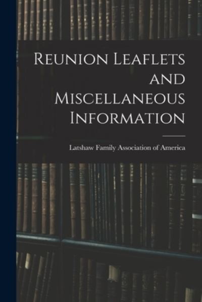 Cover for Latshaw Family Association of America · Reunion Leaflets and Miscellaneous Information (Pocketbok) (2021)