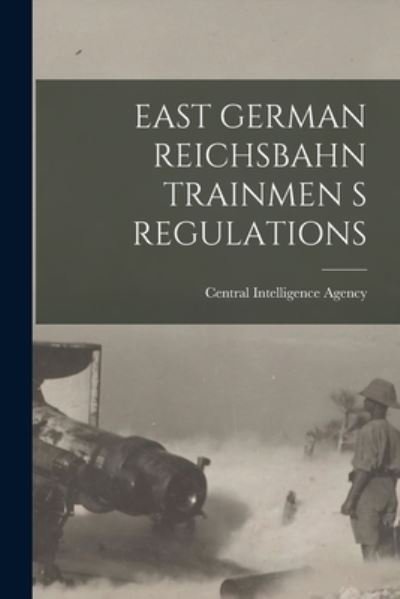 Cover for Central Intelligence Agency · East German Reichsbahn Trainmen S Regulations (Pocketbok) (2021)