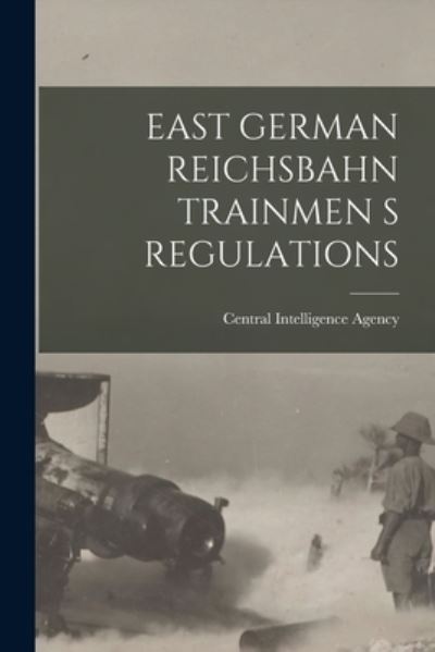 Cover for Central Intelligence Agency · East German Reichsbahn Trainmen S Regulations (Paperback Book) (2021)