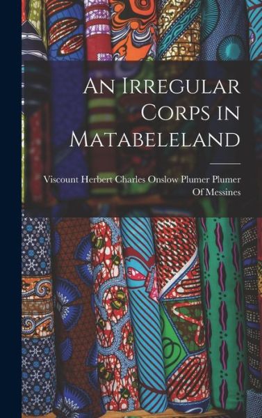 Cover for Viscount Herbert Charles Onslow Plume · Irregular Corps in Matabeleland (Book) (2022)