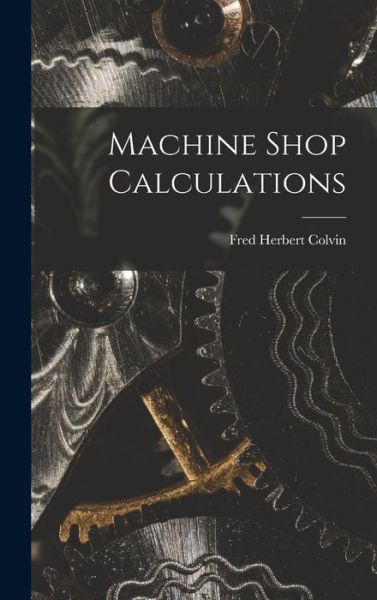 Cover for Fred Herbert Colvin · Machine Shop Calculations (Book) (2022)