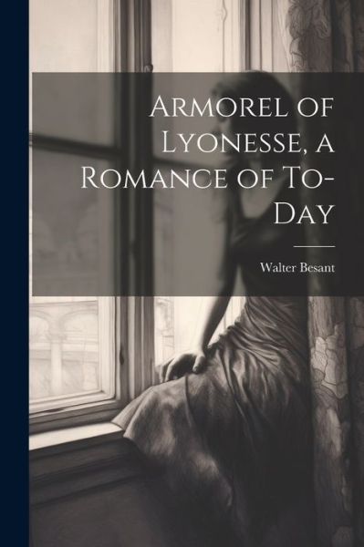 Cover for Walter Besant · Armorel of Lyonesse, a Romance of To-Day (Bog) (2023)