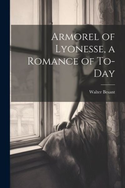 Cover for Walter Besant · Armorel of Lyonesse, a Romance of To-Day (Buch) (2023)