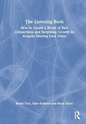 The Listening Book: How to Create a World of Rich Connections and Surprising Growth by Actually Hearing Each Other - Ticic, Robin (Coherence Psychology Institute, North Rhine-Westphalia, Germany) - Books - Taylor & Francis Ltd - 9781032256467 - March 28, 2023